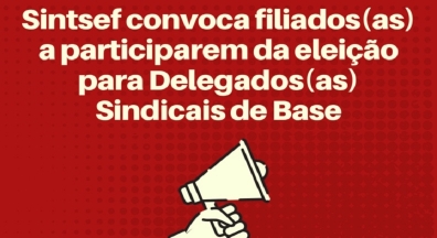 Sintsef convoca filiados a participarem da eleição para Delegados(as) Sindicais de Base